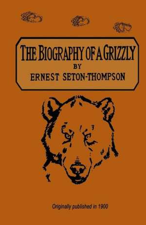 The Biography of a Grizzly: A Culinary Guide for Backpackers de Ernest Seton-Thompson