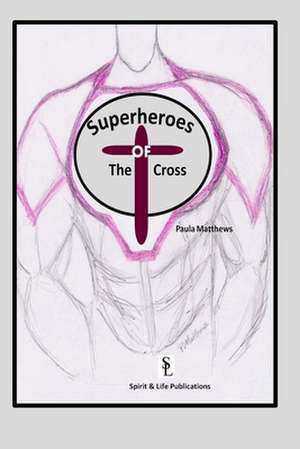 The Superheroes of the Cross de Paula Matthews