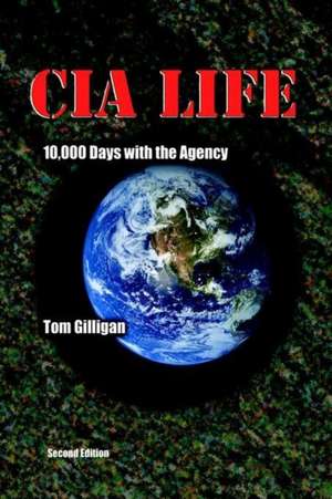 CIA Life: 10,000 Days with the Agency de Tom Gilligan