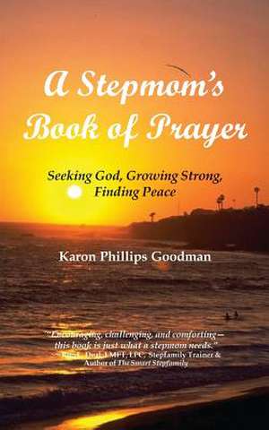 A Stepmom's Book of Prayer: Seeking God, Growing Strong, Finding Peace de Karon Phillips Goodman