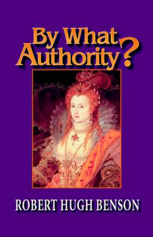 By What Authority? de Robert Hugh Benson