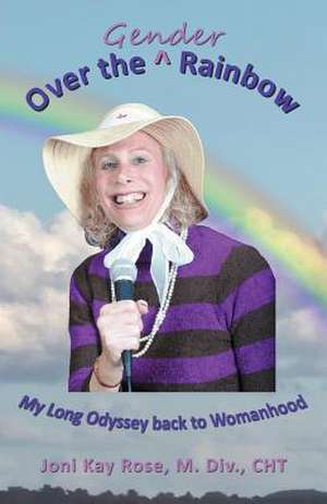 Over the Gender Rainbow: My Long Odyssey Back to Womanhood de Joni Kay Rose Cht