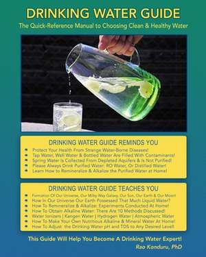 Drinking Water Guide: The Quick-Reference Manual to Choosing Clean & Healthy Water de Rao Konduru (Dr)