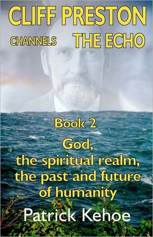 Cliff Preston Channels the Echo Book 2: The Dis-Integration of Ken Wilber de Patrick Kehoe