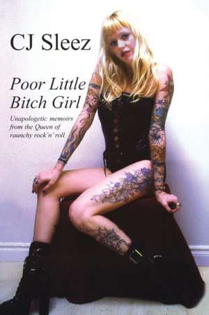 Poor Little Bitch Girl: Unapologetic Memoirs from the Queen of Raunchy Rock 'n' Roll de CJ Sleez