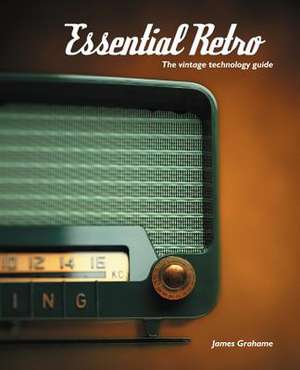 Essential Retro: The Vintage Technology Guide de James B. Grahame