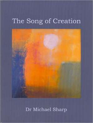 The Song of Creation de Michael M. Sharp