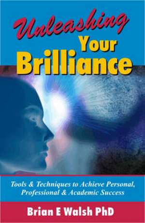 Unleashing Your Brilliance de Brian E. Walsh