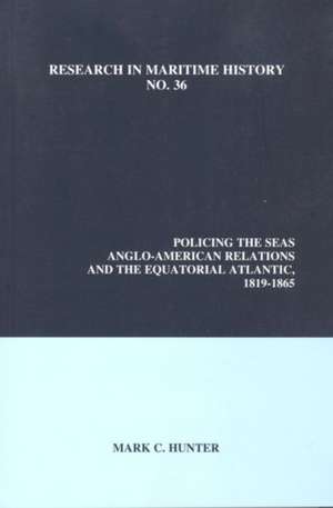 Policing the Seas – Anglo–American Relations and the Equatorial Atlantic, 1819–1865 de Mark C. Hunter