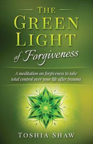 The Green Light of Forgiveness de Toshia Shaw