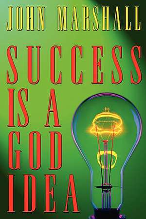 Success Is a God Idea de John Marshall