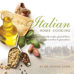 Italian Home Cooking: Italian Family Recipes; Passed Down from Generation to Generation de Duane Lund