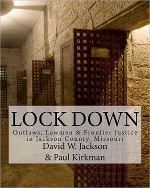 Lock Down: Outlaws, Lawmen & Frontier Justice in Jackson County, Missouri de David W. Jackson