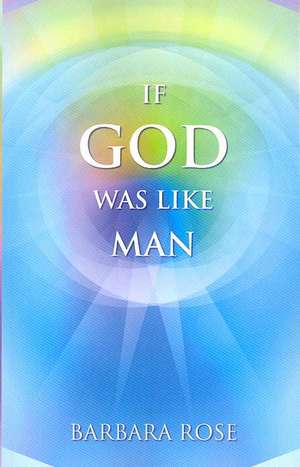 IF GOD WAS LIKE MAN de Barbara Rose