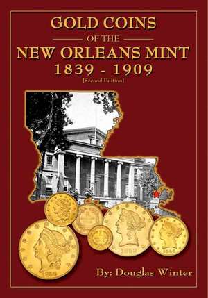 Gold Coins of the New Orleans Mint: 1839-1909 de Douglas Winter