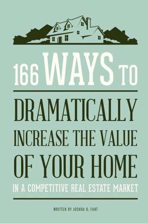 166 Ways to Dramatically Improve the Value of Your Home de Joshua Fant