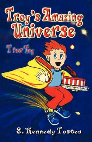 Troy's Amazing Universe: T for Toy de S. Tosten