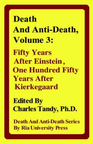 Death and Anti-Death, Volume 3: Fifty Years After Einstein, One Hundred Fifty Years After Kierkegaard de R. Michael Perry