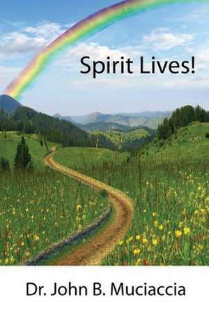 Spirit Lives! de Dr John B. Muciaccia