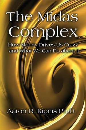 The Midas Complex: How Money Drives Us Crazy and What We Can Do about It de Aaron R. Kipnis Ph. D.