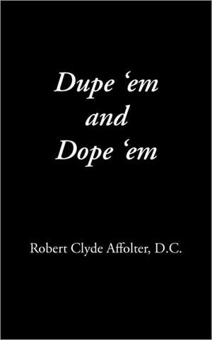 Dupe 'em and Dope 'em de Robert Clyde Affolter