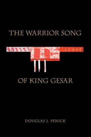 The Warrior Song of King Gesar: The Songs and Deeds of Gesar, King of Ling as He Travels to Shambhala Through the Realms of Life and Death de Douglas J. Penick