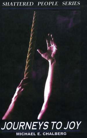Shattered People: Journeys to Joy de Michael E. Chalberg