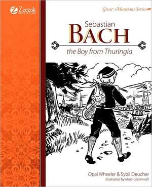 Sebastian Bach, The Boy from Thuringia de Opal Wheeler