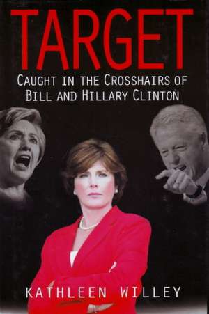 Target: Caught in the Crosshairs of Bill and Hillary Clinton de Kathleen Willey