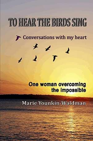 To Hear the Birds Sing: Conversations with My Heart de Marie Younkin-Waldman