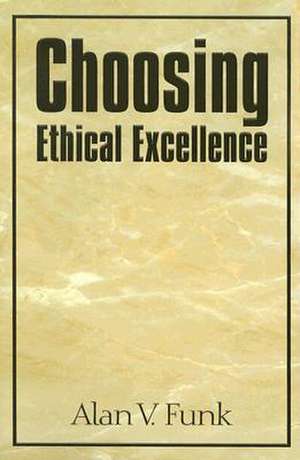 Choosing Ethical Excellence de Alan V. Funk