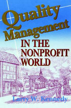 Quality Management in the Nonprofit World de Larry W. Kennedy