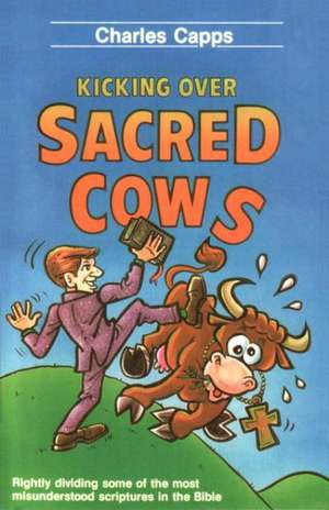 Kicking Over Sacred Cows de Charles Capps