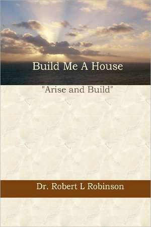 Build Me a House: Meditations on the Spiritual Life de Robert L. Robinson