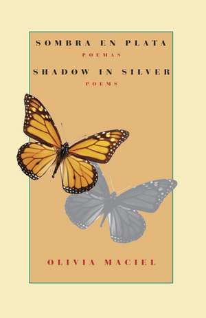 Sombra en plata: poemas / Shadow in Silver: Poems: A Bilingual Edition de Olivia Maciel