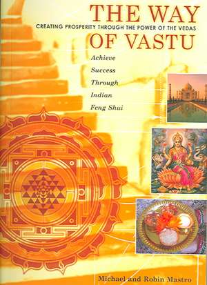 The Way of Vastu: Creating Prosperity Through the Power of the Vedas de Robin Mastro