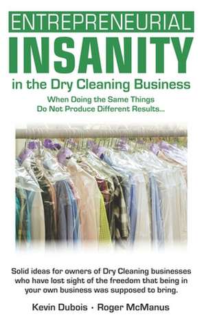 Entrepreneurial Insanity in the Dry Cleaning Business de Roger T. McManus