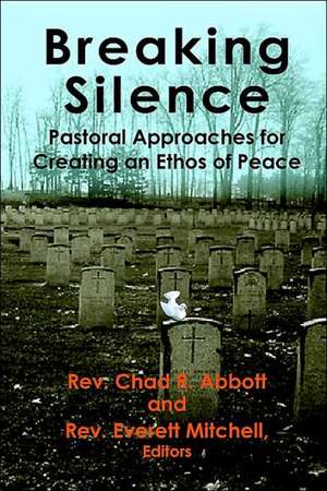 Breaking Silence: Pastoral Approaches for Creating an Ethos of Peace de Chad R. Abbott