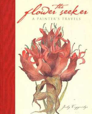 Flower Seeker: A Painter's Travels de Judy Cuppaidge