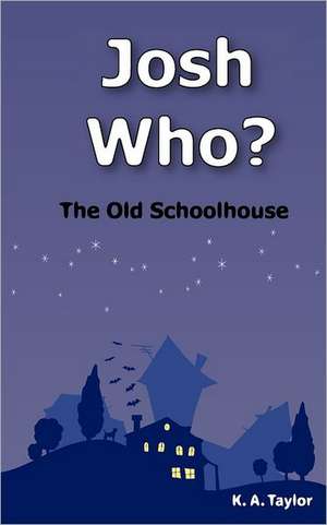 Josh Who? The Old Schoolhouse de K. A. Taylor