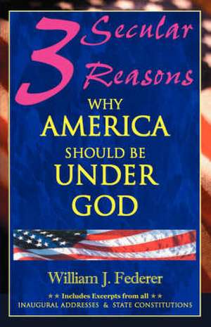 Three Secular Reasons Why America Should Be Under God de William J. Federer