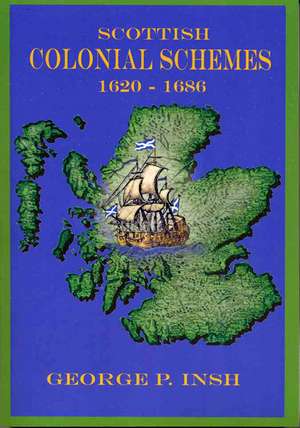 Scottish Colonial Schemes 1620-1686 de George P. Insh