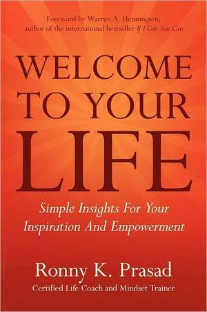 Welcome to Your Life: Simple Insights for Your Inspiration and Empowerment de Ronny K. Prasad