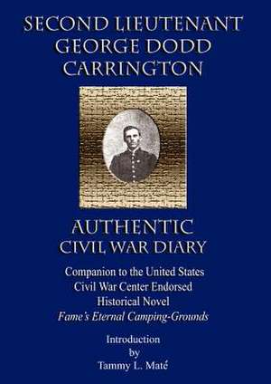 Second Lieutenant George Dodd Carrington Authentic Civil War Diary Companion to the United States Civil War Center Endorsed Historical Novel Fame's Et de Tammy L. Mate