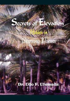 Secrets of Elevation Hidden in Stirring Poems de Udo F. Ufomadu