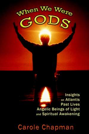 When We Were Gods: Insights on Atlantis, Past Lives, Angelic Beings of Light and Spiritual Awakening de Carole Chapman