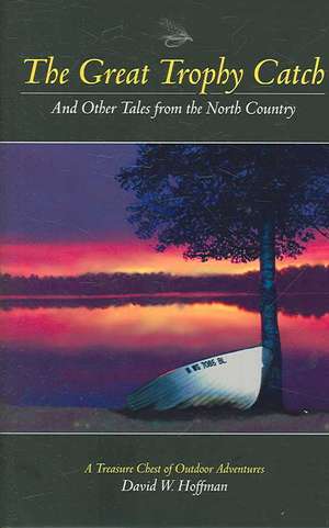 The Great Trophy Catch: And Other Tales from the North Country de David W. Hoffman