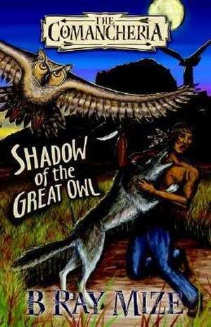 Shadow of the Great Owl: Book 2 of the Comancheria Series de B. Ray Mize