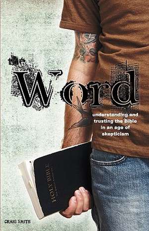 The Word: Understanding & Trusting the Bible in an Age of Skepticism de Craig Smith