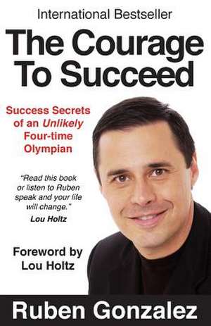 The Courage to Succeed de Ruben Oscar Gonzalez